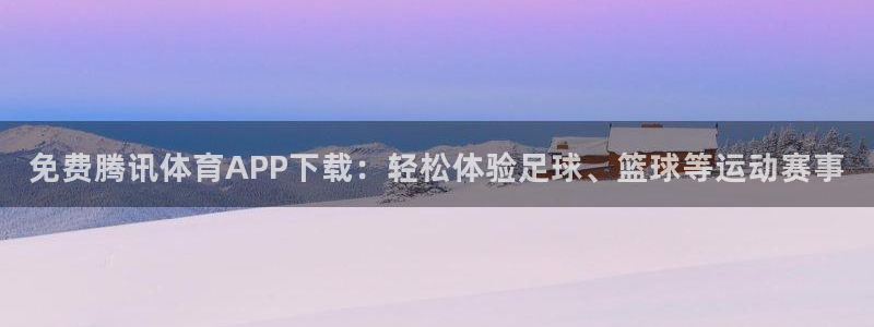 乐球直播无插件直播今日赛事：免费腾讯体育APP下载：轻松体验足球、篮球等运动赛事